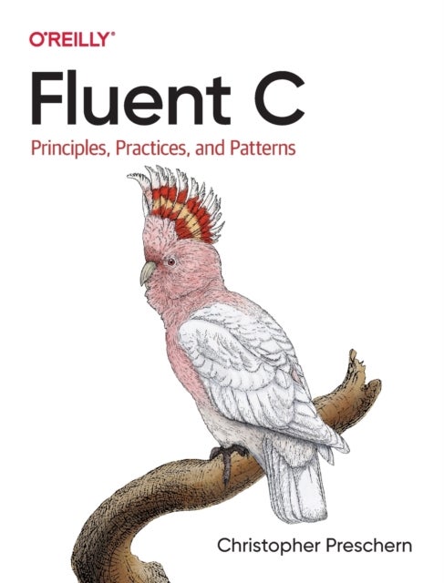 Fluent C - Principles, Practices, and Patterns