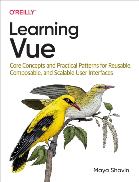 Learning Vue - Core Concepts and Practical Patterns for Reusable, Composable, Scalable User Interfaces