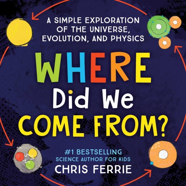 Where Did We Come From? - A simple exploration of the universe, evolution, and physics