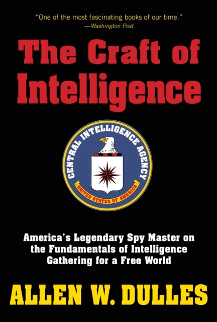 The Craft of Intelligence - America's Legendary Spy Master on the Fundamentals of Intelligence Gathering for a Free World