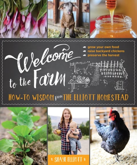 Welcome to the Farm - How-to Wisdom from The Elliott Homestead