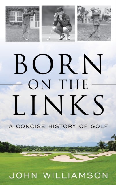 Born on the Links - A Concise History of Golf