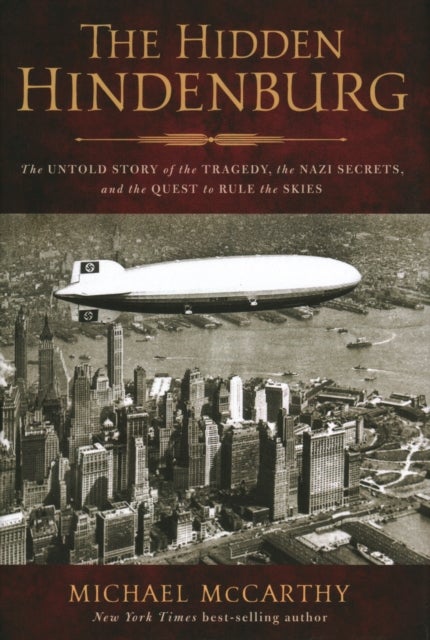 The Hidden Hindenburg - The Untold Story of the Tragedy, the Nazi Secrets, and the Quest to Rule the Skies