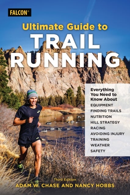 Ultimate Guide to Trail Running - Everything You Need to Know about Equipment, Finding Trails, Nutrition, Hill Strategy, Racing, Avoiding Injury, Training, Weather, and Safety