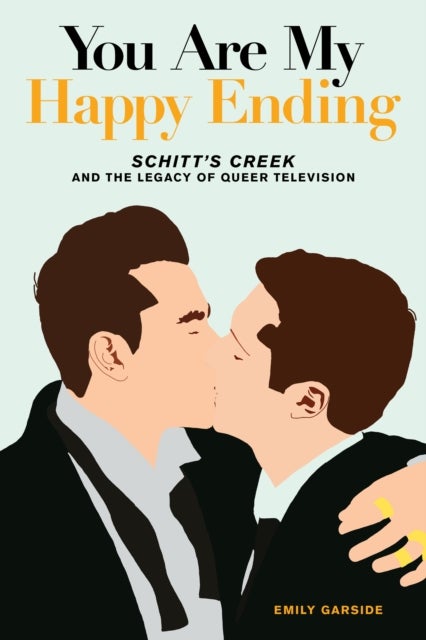 You Are My Happy Ending - Schitt's Creek and the Legacy of Queer Television