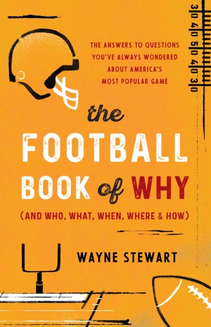 The Football Book of Why (and Who, What, When, Where, and How) - The Answers to Questions You've Always Wondered about America's Most Popular Game