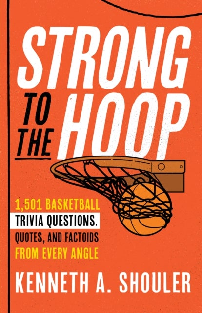 Strong to the Hoop - 1,501 Basketball Trivia Questions, Quotes, and Factoids from Every Angle