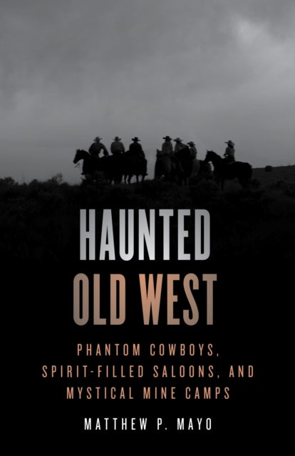 Haunted Old West - Phantom Cowboys, Spirit-Filled Saloons, and Mystical Mine Camps