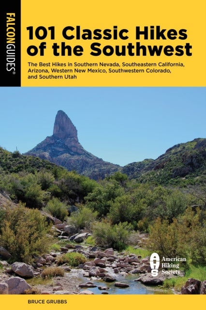 101 Classic Hikes of the Southwest - The Best Hikes in Southern Nevada, Southeastern California, Arizona, Western New Mexico, Southwester
