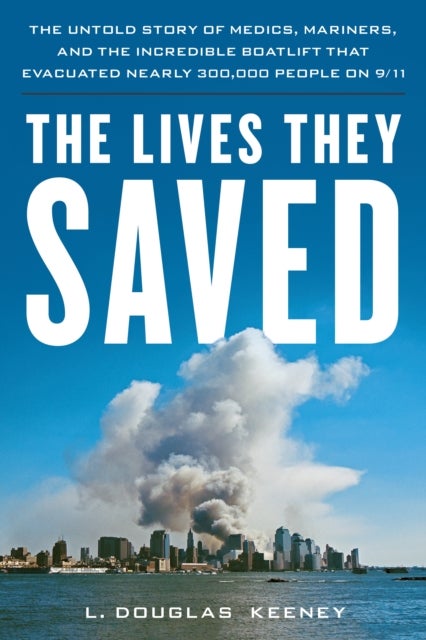 The Lives They Saved - The Untold Story of Medics, Mariners, and the Incredible Boatlift That Evacuated Nearly 300,000 People on 9/11