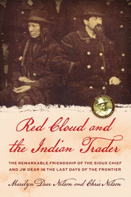Red Cloud and the Indian Trader - The Remarkable Friendship of the Sioux Chief and JW Dear in the Last Days of the Frontier