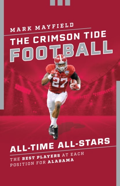 The Crimson Tide Football All-Time All-Stars - The Best Players at Each Position for Alabama
