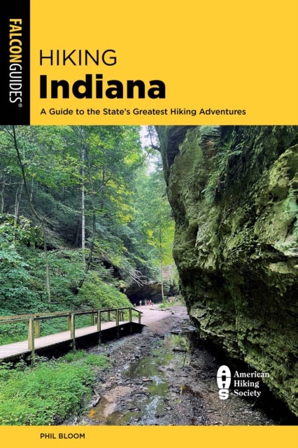 Hiking Indiana: A Guide to the State's Greatest Hiking Adventures - A Guide to the State's Greatest Hiking Adventures