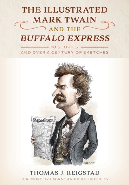 The Illustrated Mark Twain and the Buffalo Express - 10 Stories and over a Century of Sketches