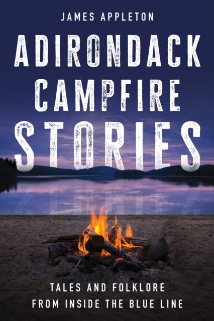 Adirondack Campfire Stories - Tales and Folklore from Inside the Blue Line