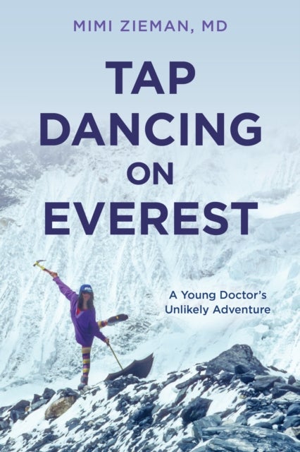 Tap Dancing on Everest - A Young Doctor's Unlikely Adventure