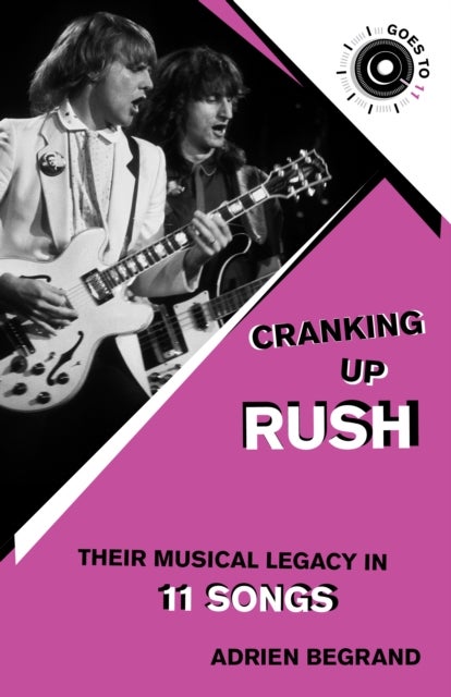 Cranking Up Rush - Their Musical Legacy in 11 Songs