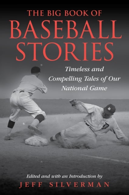 The Big Book of Baseball Stories - Timeless and Compelling Tales of Our National Game