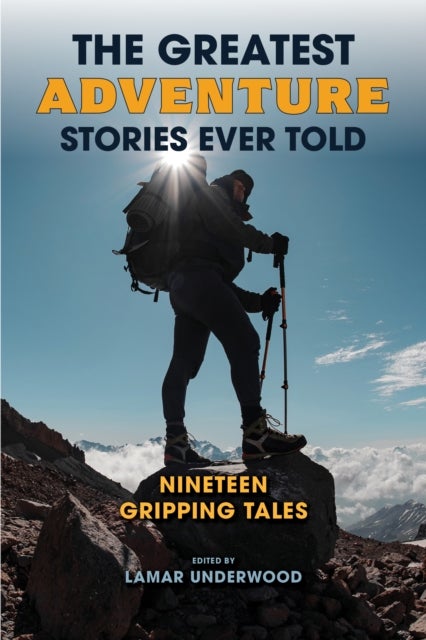 The Greatest Adventure Stories Ever Told - Nineteen Gripping Tales