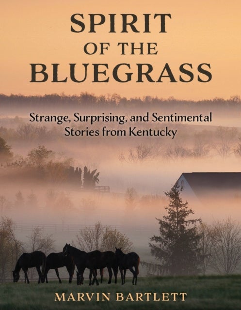 Spirit of the Bluegrass - Strange, Surprising, and Sentimental Stories from Kentucky
