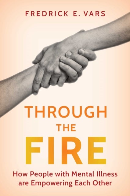 Through the Fire - How People with Mental Illness Are Empowering Each Other