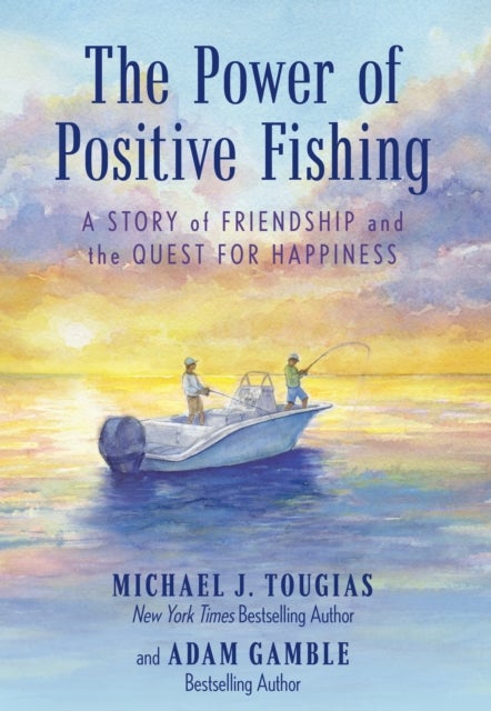 The Power of Positive Fishing - A Story of Friendship and the Quest for Happiness