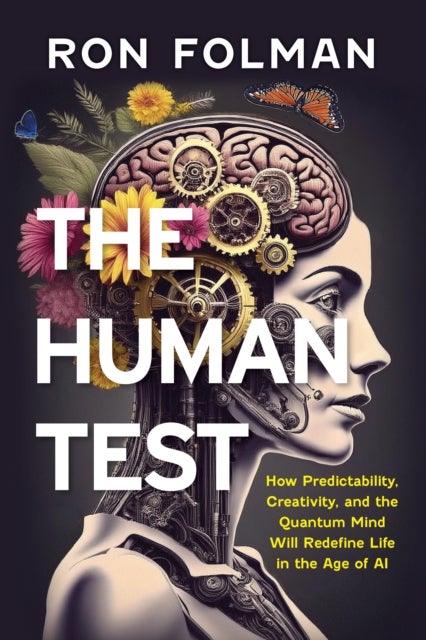 The Human Test - How Predictability, Creativity, and the Quantum Mind Will Redefine Life in the Age of AI