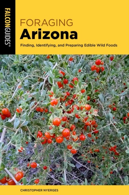 Foraging Arizona - Finding, Identifying, and Preparing Edible Wild Foods in Arizona