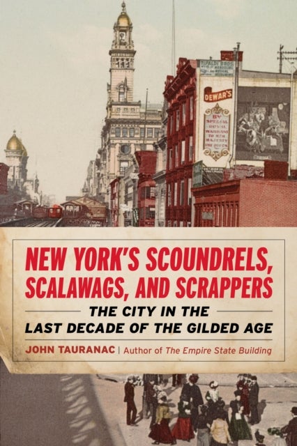 New York’s Scoundrels, Scalawags, and Scrappers - The City in the Last Decade of the Gilded Age