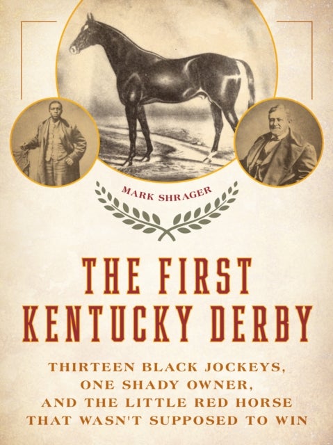 The First Kentucky Derby - Thirteen Black Jockeys, One Shady Owner, and the Little Red Horse That Wasn't Supposed to Win
