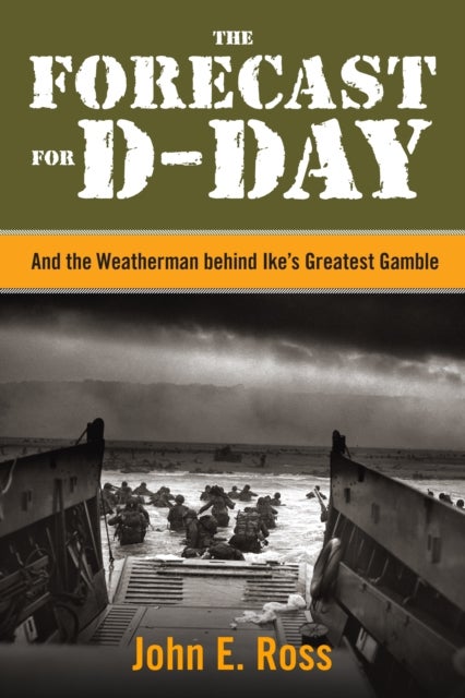 The Forecast for D-Day - And the Weatherman behind Ike's Greatest Gamble
