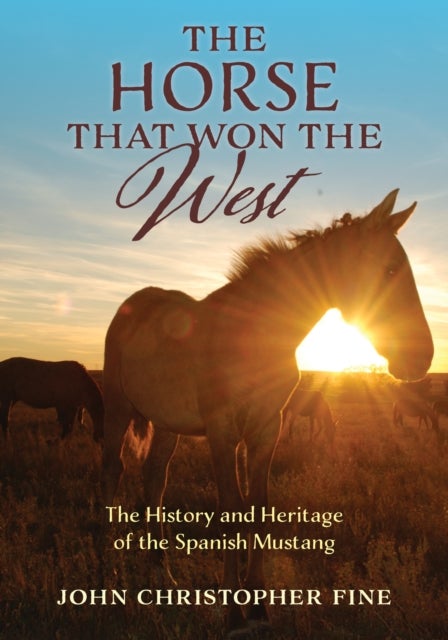 The Horse That Won the West - History and Heritage of the Spanish Mustang