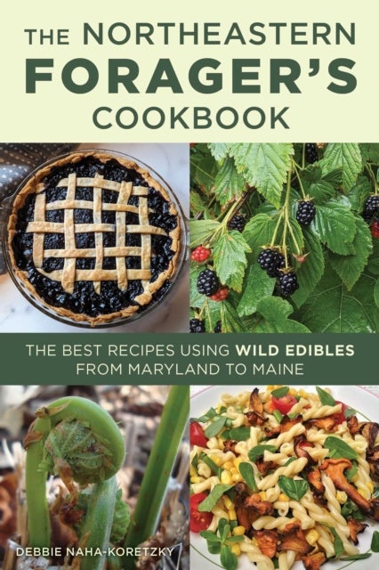 Northeastern Forager's Cookbook - The Best Recipes Using Wild Edibles from Maryland to Maine