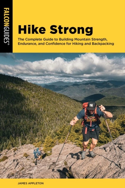 Hike Strong - The Complete Guide to Building Mountain Strength, Endurance, and Confidence for Hiking and Backpacking