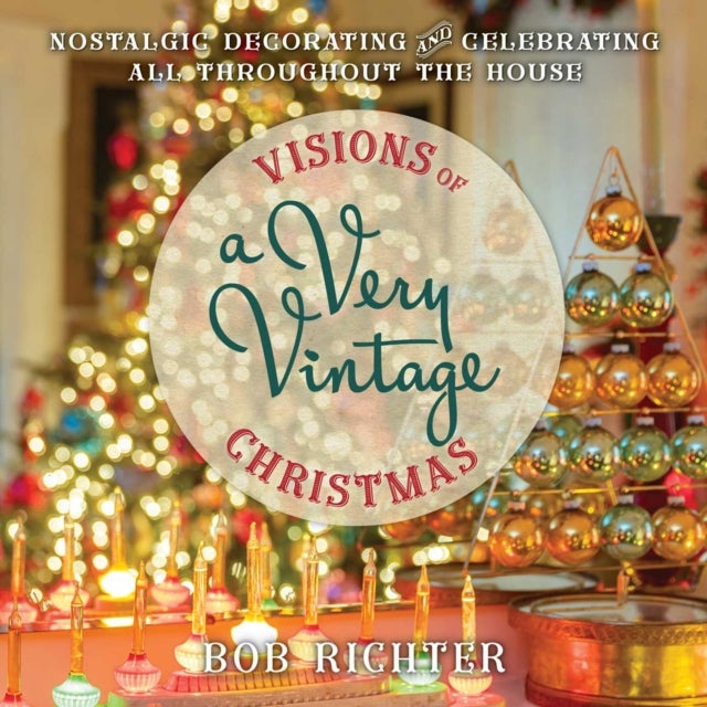 Visions of a Very Vintage Christmas - Nostalgic Decorating and Celebrating All Throughout the House