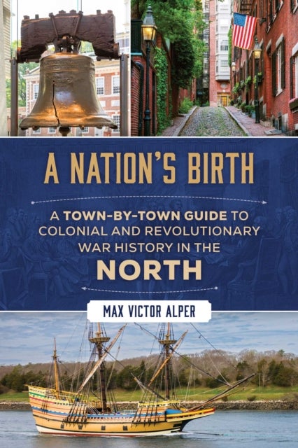 A Nation's Birth - A Town-by-Town Guide to Colonial and Revolutionary War History in the North