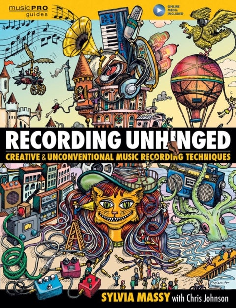 Recording Unhinged - Creative and Unconventional Music Recording Techniques