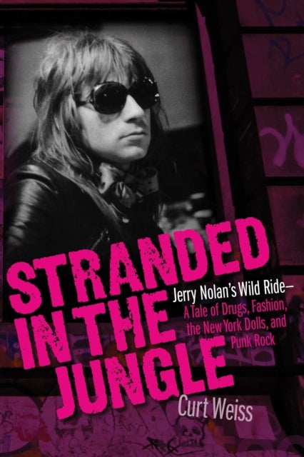 Stranded in the Jungle - Jerry Nolan's Wild Ride: A Tale of Drugs, Fashion, the New York Dolls and Punk Rock