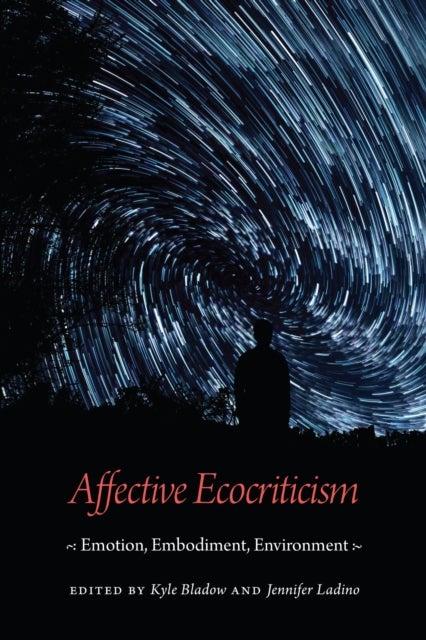 Affective Ecocriticism - Emotion, Embodiment, Environment
