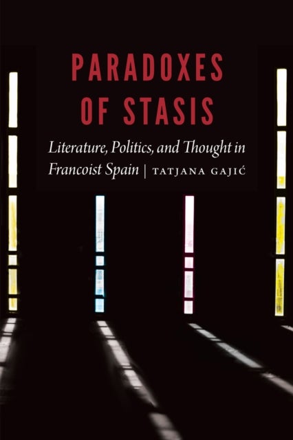 Paradoxes of Stasis - Literature, Politics, and Thought in Francoist Spain