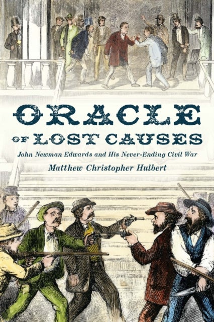 Oracle of Lost Causes - John Newman Edwards and His Never-Ending Civil War