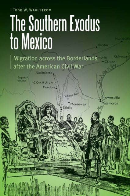 The Southern Exodus to Mexico - Migration Across the Borderlands After the American Civil War