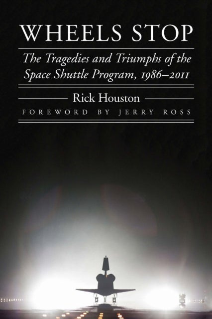 Wheels Stop - The Tragedies and Triumphs of the Space Shuttle Program, 1986–2011