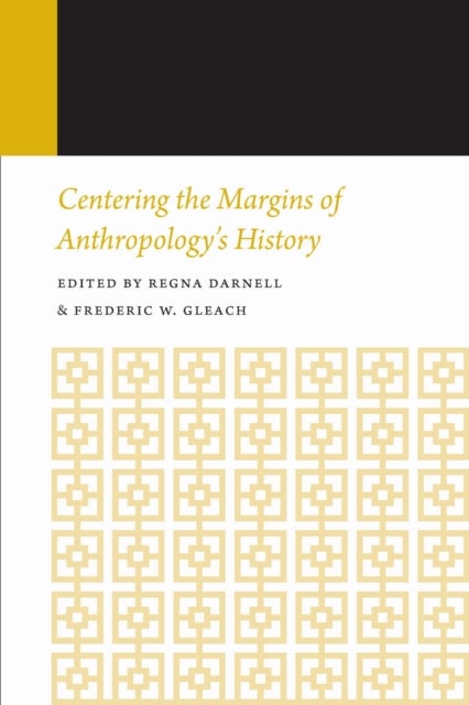 Centering the Margins of Anthropology's History - Histories of Anthropology Annual, Volume 14