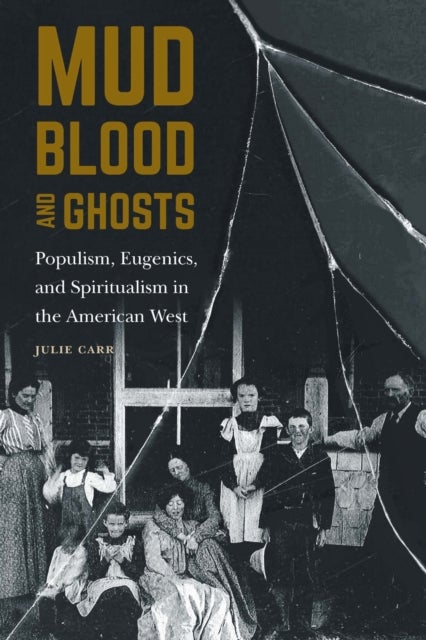 Mud, Blood, and Ghosts - Populism, Eugenics, and Spiritualism in the American West