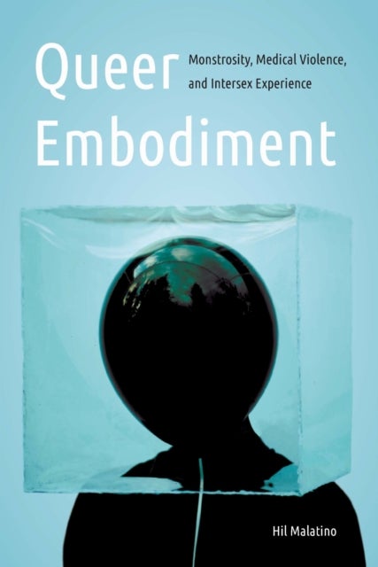 Queer Embodiment - Monstrosity, Medical Violence, and Intersex Experience