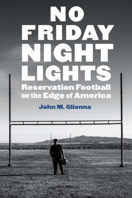 No Friday Night Lights - Reservation Football on the Edge of America