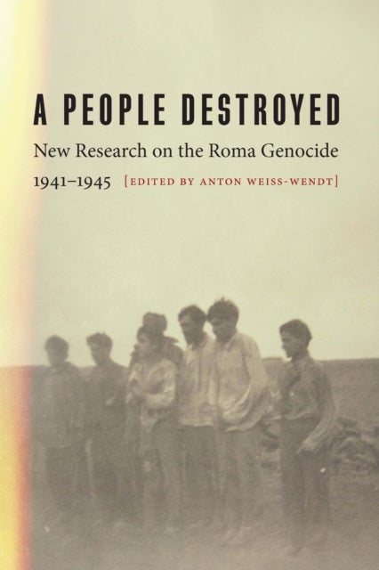 A People Destroyed - New Research on the Roma Genocide, 1941–1945