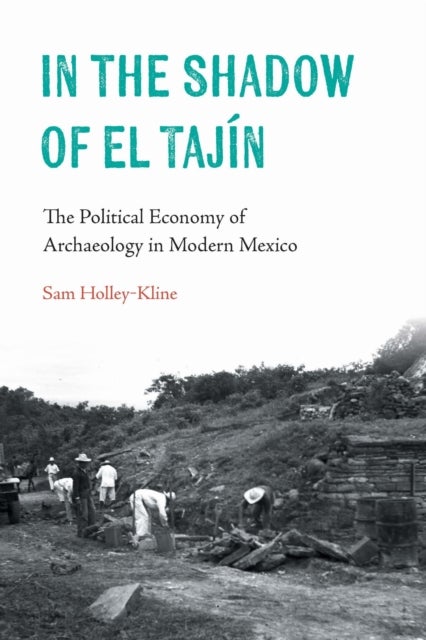 In the Shadow of El Tajin - The Political Economy of Archaeology in Modern Mexico