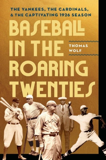 Baseball in the Roaring Twenties - The Yankees, the Cardinals, and the Captivating 1926 Season